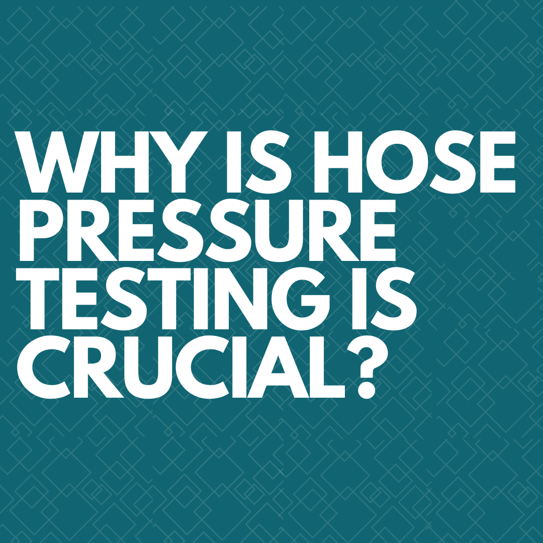 Why is Hose Pressure Testing Crucial?