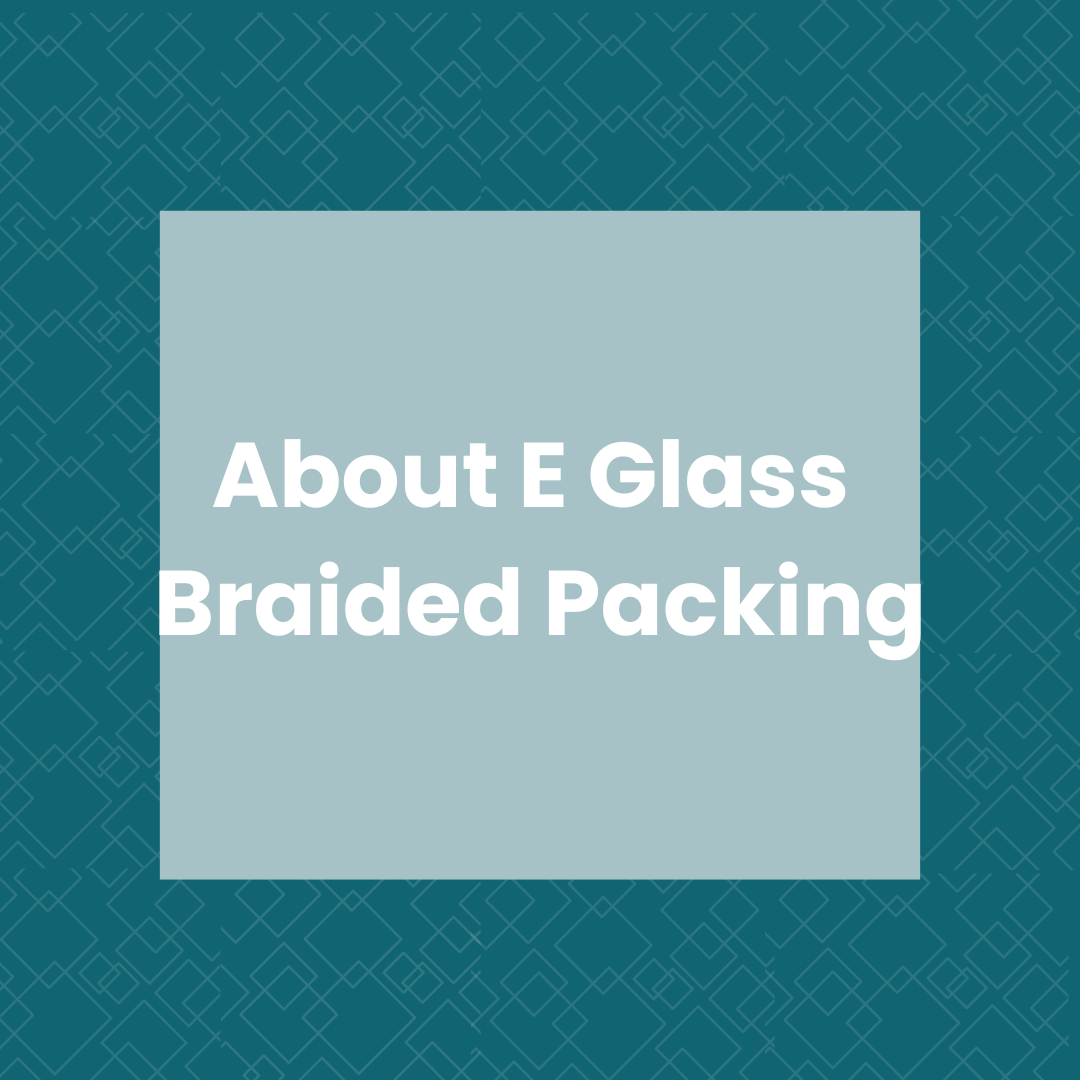 E-Glass Braided Packing: An Overview