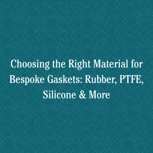 Choosing the Right Material for Bespoke Gaskets: Rubber, PTFE, Silicone & More