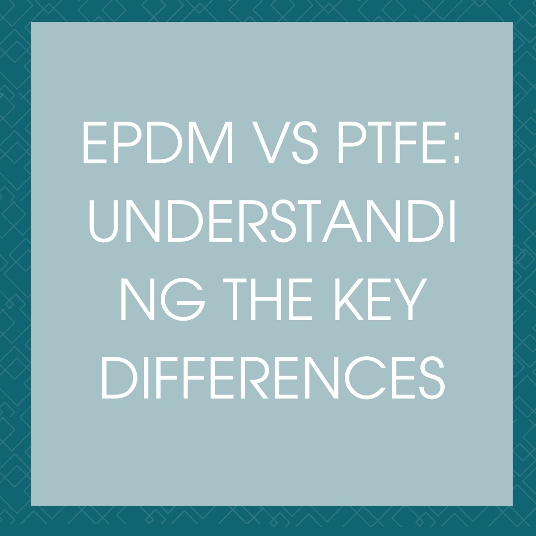 EPDM vs PTFE: Understanding the Key Differences
