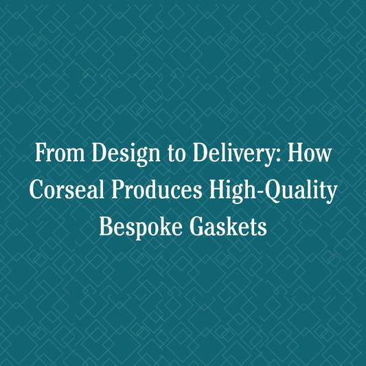 From Design to Delivery: How Corseal Produces High-Quality Bespoke Gaskets