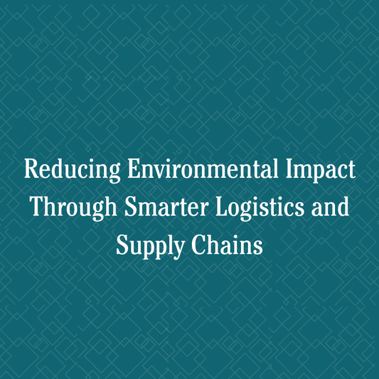 Reducing Environmental Impact Through Smarter Logistics and Supply Chains