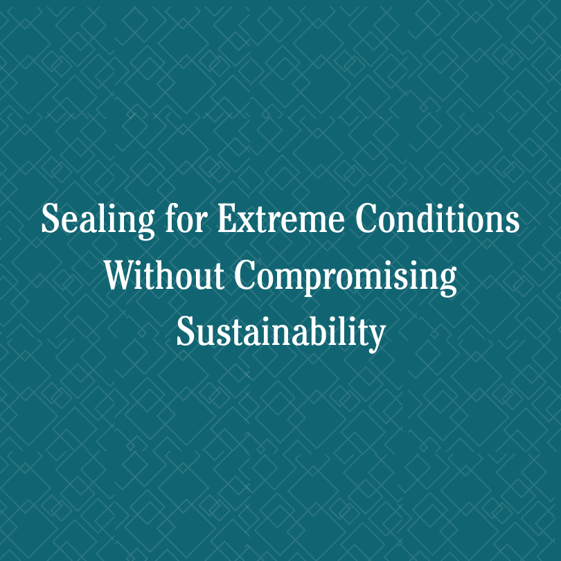 Sealing for Extreme Conditions Without Compromising Sustainability