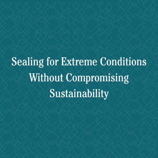 Sealing for Extreme Conditions Without Compromising Sustainability